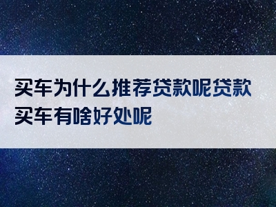 买车为什么推荐贷款呢贷款买车有啥好处呢