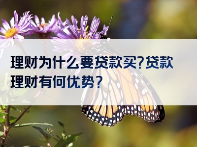 理财为什么要贷款买？贷款理财有何优势？