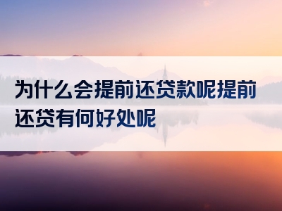 为什么会提前还贷款呢提前还贷有何好处呢