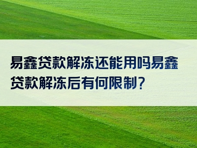 易鑫贷款解冻还能用吗易鑫贷款解冻后有何限制？