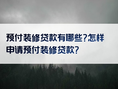 预付装修贷款有哪些？怎样申请预付装修贷款？