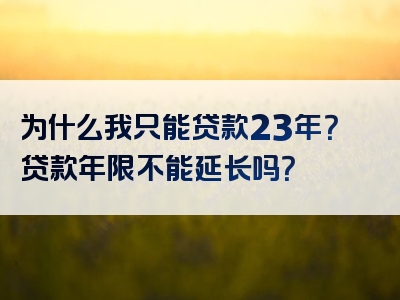 为什么我只能贷款23年？贷款年限不能延长吗？