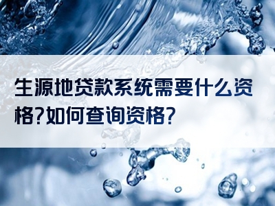 生源地贷款系统需要什么资格？如何查询资格？