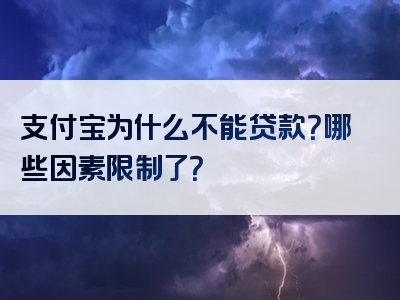 支付宝为什么不能贷款？哪些因素限制了？