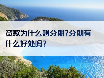 贷款为什么想分期？分期有什么好处吗？