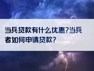 当兵贷款有什么优惠？当兵者如何申请贷款？