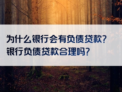 为什么银行会有负债贷款？银行负债贷款合理吗？