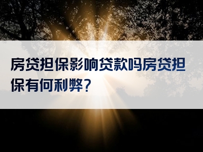 房贷担保影响贷款吗房贷担保有何利弊？