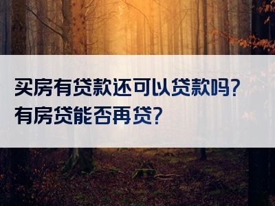 买房有贷款还可以贷款吗？有房贷能否再贷？