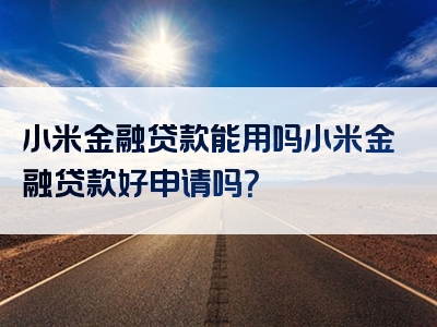 小米金融贷款能用吗小米金融贷款好申请吗？