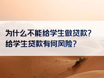 为什么不能给学生做贷款？给学生贷款有何风险？