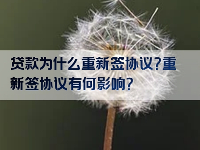 贷款为什么重新签协议？重新签协议有何影响？