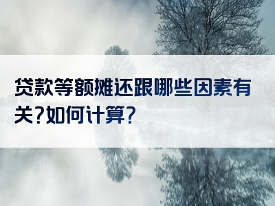 贷款等额摊还跟哪些因素有关？如何计算？