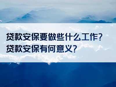 贷款安保要做些什么工作？贷款安保有何意义？