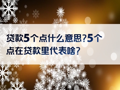 贷款5个点什么意思？5个点在贷款里代表啥？