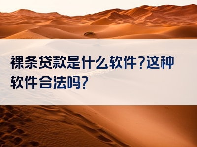 裸条贷款是什么软件？这种软件合法吗？