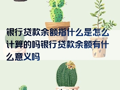 银行贷款余额指什么是怎么计算的吗银行贷款余额有什么意义吗