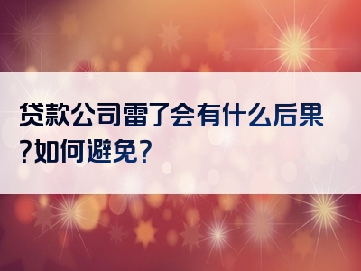 贷款公司雷了会有什么后果？如何避免？