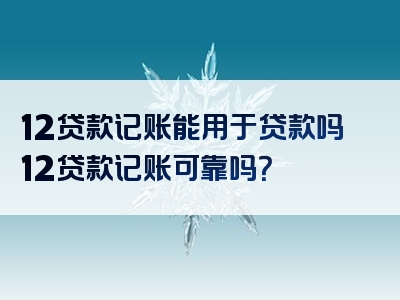 12贷款记账能用于贷款吗12贷款记账可靠吗？