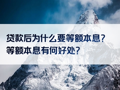 贷款后为什么要等额本息？等额本息有何好处？