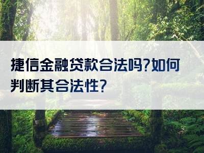 捷信金融贷款合法吗？如何判断其合法性？