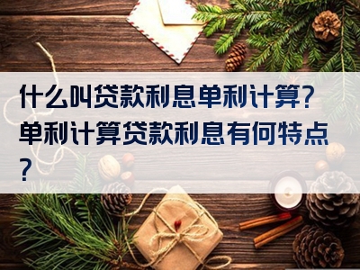 什么叫贷款利息单利计算？单利计算贷款利息有何特点？