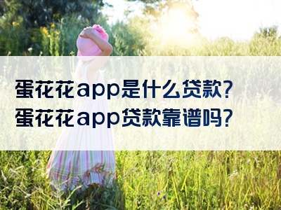 蛋花花app是什么贷款？蛋花花app贷款靠谱吗？