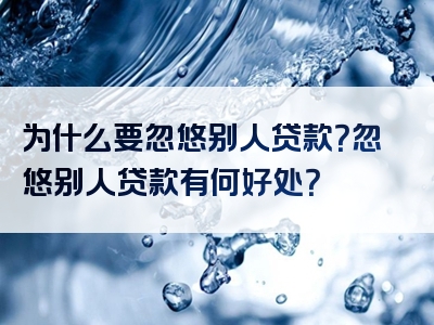 为什么要忽悠别人贷款？忽悠别人贷款有何好处？