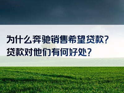 为什么奔驰销售希望贷款？贷款对他们有何好处？