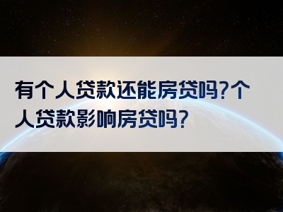 有个人贷款还能房贷吗？个人贷款影响房贷吗？