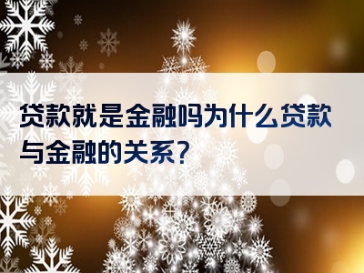 贷款就是金融吗为什么贷款与金融的关系？