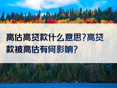 高估高贷款什么意思？高贷款被高估有何影响？