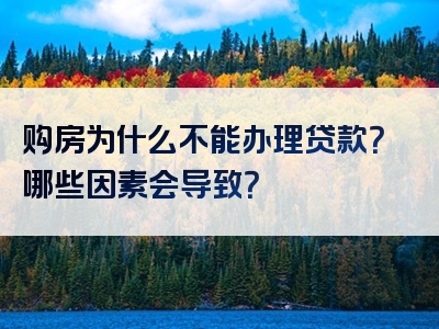 购房为什么不能办理贷款？哪些因素会导致？