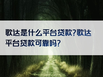 歌达是什么平台贷款？歌达平台贷款可靠吗？