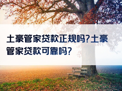 土豪管家贷款正规吗？土豪管家贷款可靠吗？