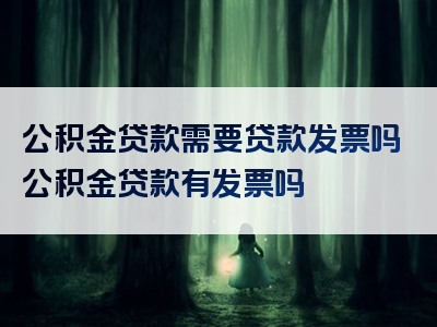 公积金贷款需要贷款发票吗公积金贷款有发票吗