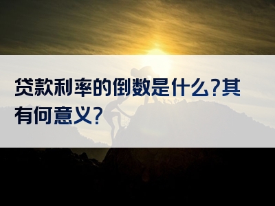 贷款利率的倒数是什么？其有何意义？