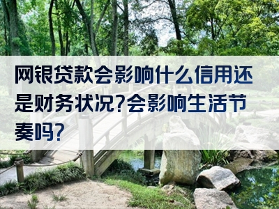 网银贷款会影响什么信用还是财务状况？会影响生活节奏吗？