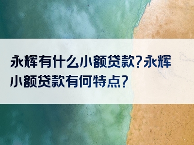 永辉有什么小额贷款？永辉小额贷款有何特点？