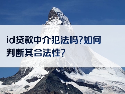 id贷款中介犯法吗？如何判断其合法性？