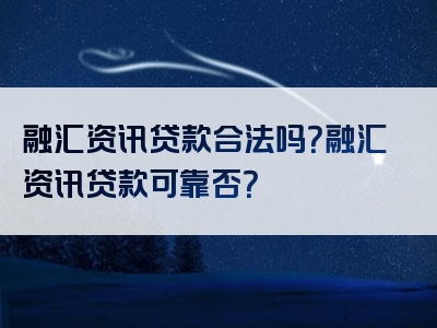 融汇资讯贷款合法吗？融汇资讯贷款可靠否？