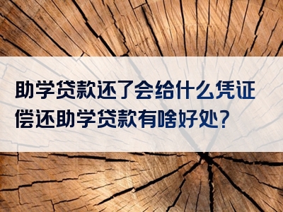 助学贷款还了会给什么凭证偿还助学贷款有啥好处？