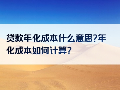 贷款年化成本什么意思？年化成本如何计算？