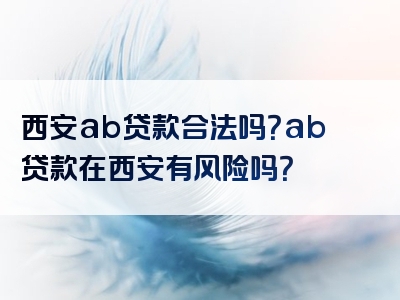 西安ab贷款合法吗？ab贷款在西安有风险吗？