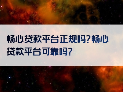 畅心贷款平台正规吗？畅心贷款平台可靠吗？