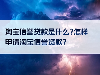 淘宝信誉贷款是什么？怎样申请淘宝信誉贷款？