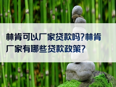 林肯可以厂家贷款吗？林肯厂家有哪些贷款政策？