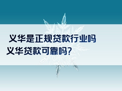 萺义华是正规贷款行业吗萺义华贷款可靠吗？