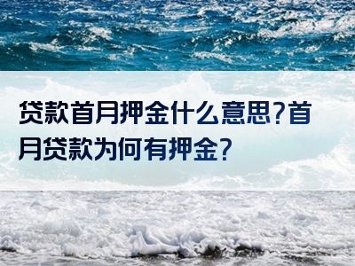 贷款首月押金什么意思？首月贷款为何有押金？