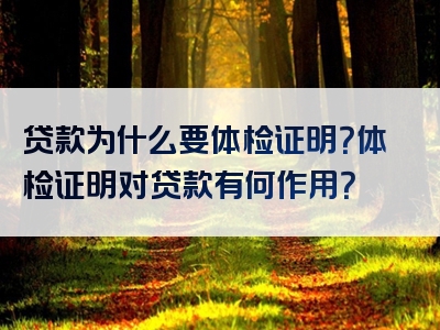 贷款为什么要体检证明？体检证明对贷款有何作用？